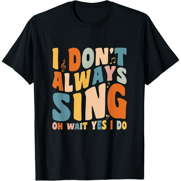 Singer Karaoke singing I don't always sing oh wait yes I do T-Shirt men and women can wear,black,white,creative gift