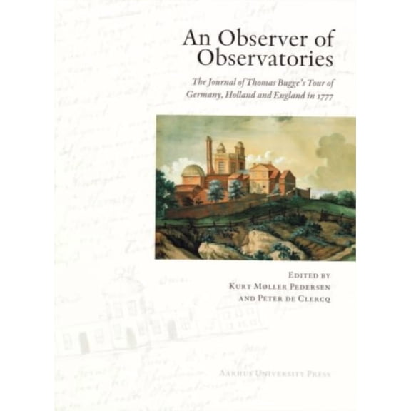 An Observer of Observatories: The Journal of Thomas Bugge's Tour of Germany, Holland and England in 1777, (Hardcover)