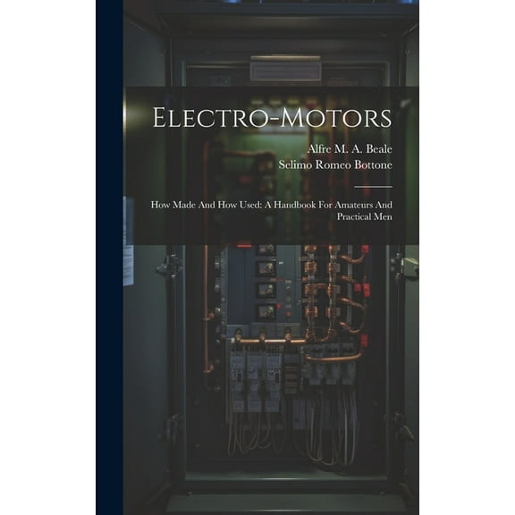 Electro-motors: How Made And How Used: A Handbook For Amateurs And Practical Men (Hardcover)