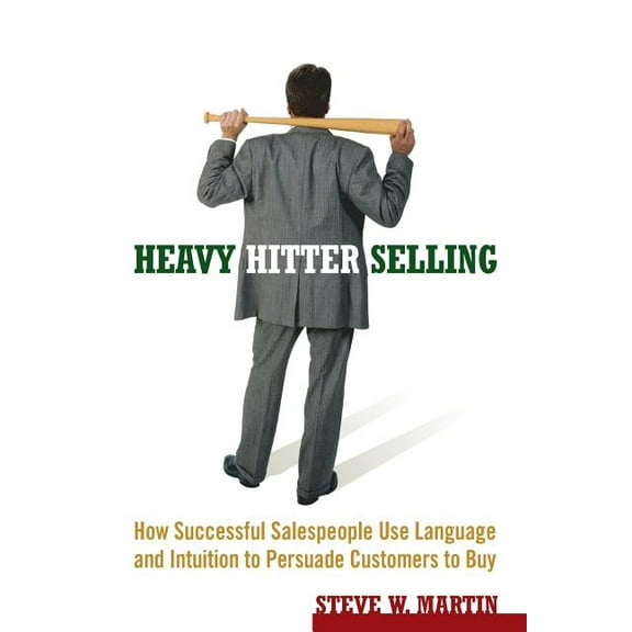 Heavy Hitter Selling: How Successful Salespeople Use Language and Intuition to Persuade Customers to Buy, (Paperback)