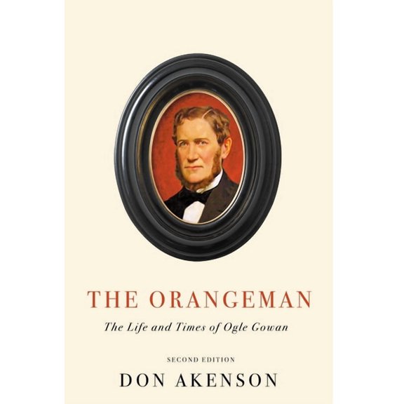 The Orangeman, Second Edition: The Life and Times of Ogle Gowan, (Paperback)