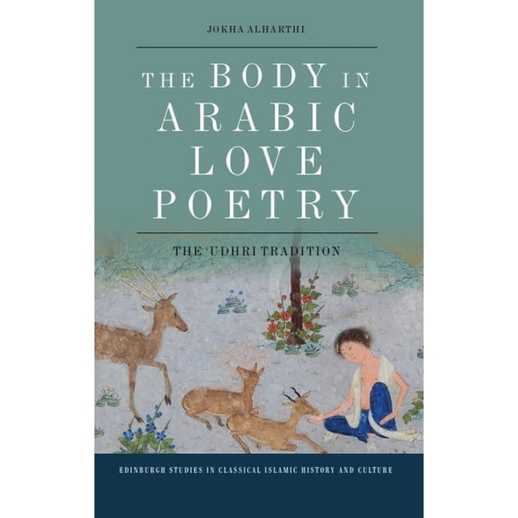 Edinburgh Studies in Classical Islamic H The Body in Arabic Love Poetry: The 'Udhri Tradition, (Paperback)