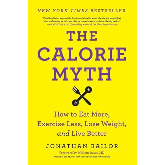 Pre-Owned The Calorie Myth : How to Eat More, Exercise Less, Lose Weight, and Live Better (Paperback) 9780062267344