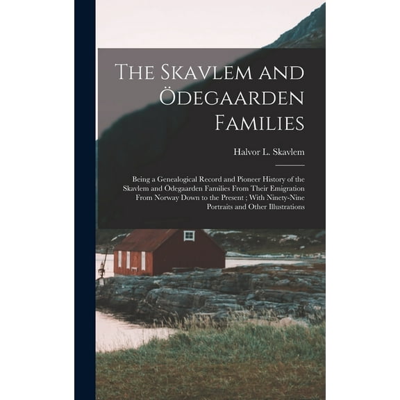 The Skavlem and Ödegaarden Families: Being a Genealogical Record and Pioneer History of the Skavlem and Ödegaarden Famil, (Hardcover)