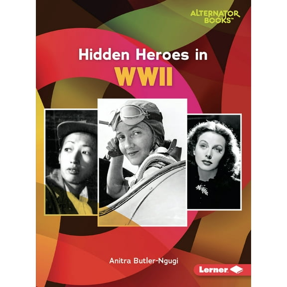 Who Else in History? (Alternator Books (R)): Hidden Heroes in WWII (Paperback)