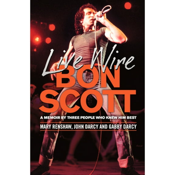 Pre-Owned Live Wire: A memoir of Bon Scott by three people who knew him best (Paperback) by Mary Renshaw, John D'Arcy, Gabby D'Arcy