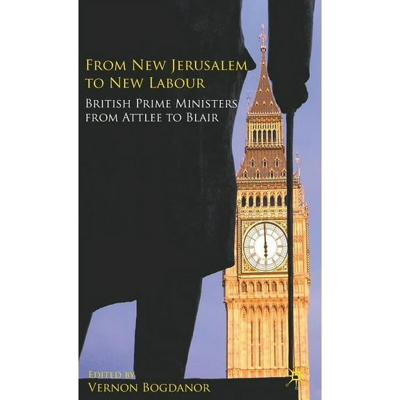 From New Jerusalem to New Labour: British Prime Ministers from Attlee to Blair, (Hardcover)