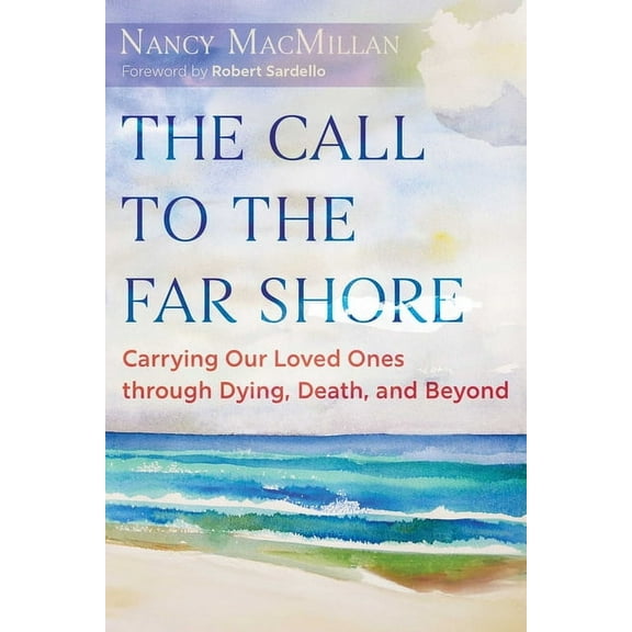 The Call to the Far Shore: Carrying Our Loved Ones Through Dying, Death, and Beyond, (Paperback)