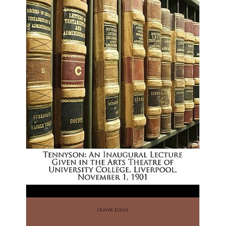 Tennyson : An Inaugural Lecture Given in the Arts Theatre of University College, Liverpool, November 1, (Best Theatre Arts Colleges)