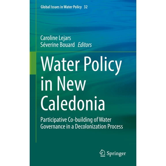Global Issues in Water Policy Water Policy in New Caledonia: Participative Co-Building of Water Governance in a Decolonization Process, Book 32, (Hardcover)