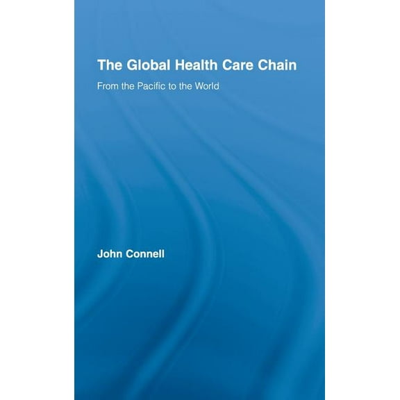 Routledge Research in Population and Mig The Global Health Care Chain: From the Pacific to the World, Book 12, (Hardcover)