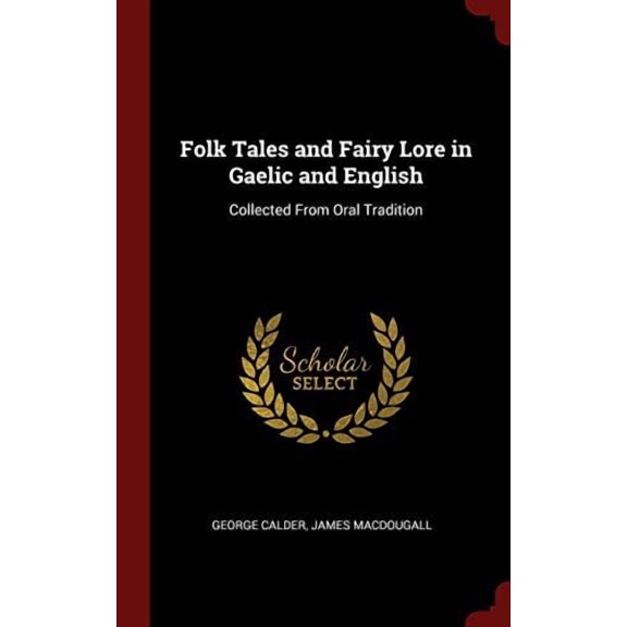 Folk Tales and Fairy Lore in Gaelic and English: Collected From Oral Tradition Hardcover 1298547776 9781298547774 George Calder, James MacDougall