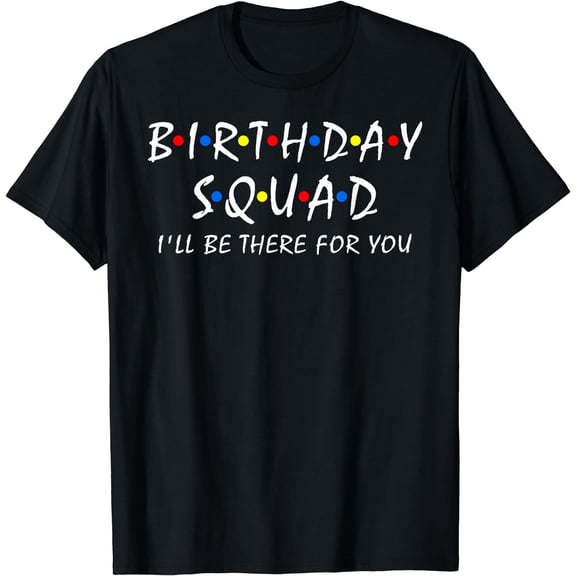 Birthday squad i'll be there for you Birthday Party Firends T-Shirt