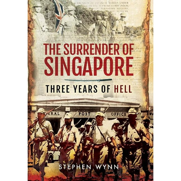 Surrender of Singapore: Three Years of Hell (Hardcover) by Stephen Wynn