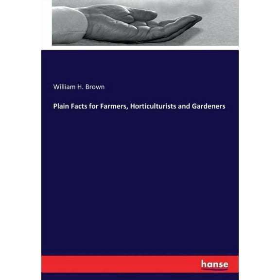 Plain Facts for Farmers, Horticulturists and Gardeners, (Paperback)