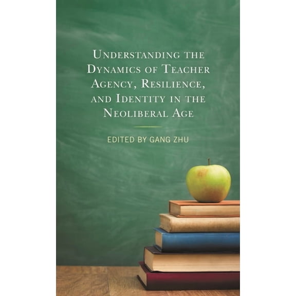 Understanding the Dynamics of Teacher Agency, Resilience, and Identity in the Neoliberal Age, (Hardcover)