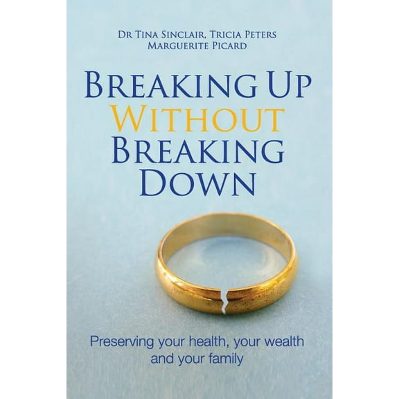Breaking Up Without Breaking Down: Preserving Your Health, Your Wealth and Your Family, (Paperback)