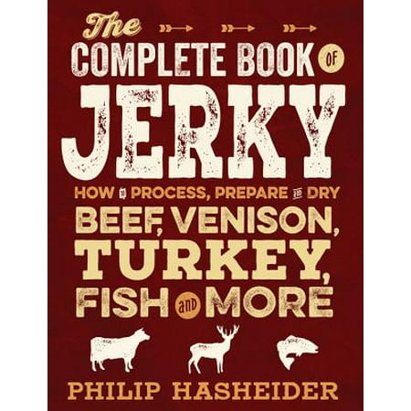 The Complete Book of Jerky : How to Process, Prepare, and Dry Beef, Venison, Turkey, Fish, and (Best Way To Prepare Ground Beef)