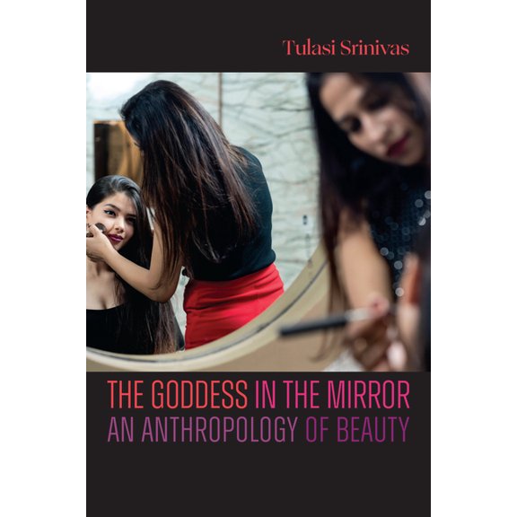 The Goddess in the Mirror: An Anthropology of Beauty, (Hardcover)