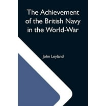 The Achievement Of The British Navy In The World-War, (Paperback)