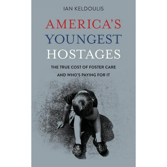 America's Youngest Hostages: The true cost of foster care and who's paying for it, (Paperback)