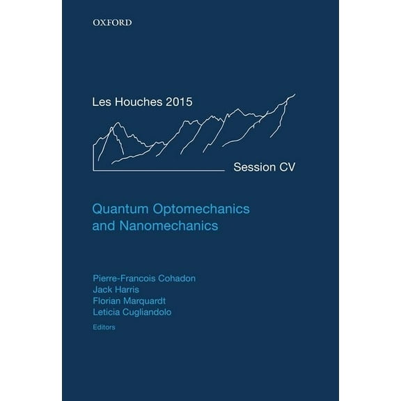 Lecture Notes of the Les Houches Summer  Quantum Optomechanics and Nanomechanics: Lecture Notes of the Les Houches Summer School: Volume 105, August 2015, (Hardcover)