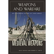 Weapons and Warfare Medieval Weapons: An Illustrated History of Their Impact, (Hardcover)