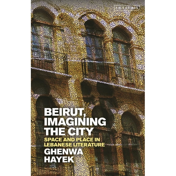 Written Culture and Identity Beirut, Imagining the City: Space and Place in Lebanese Literature, (Paperback)