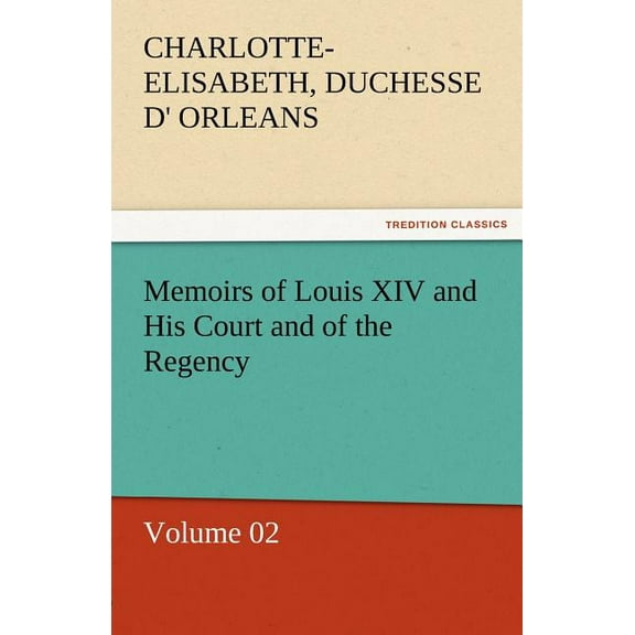 Memoirs of Louis XIV and His Court and of the Regency - Volume 02 (Paperback)