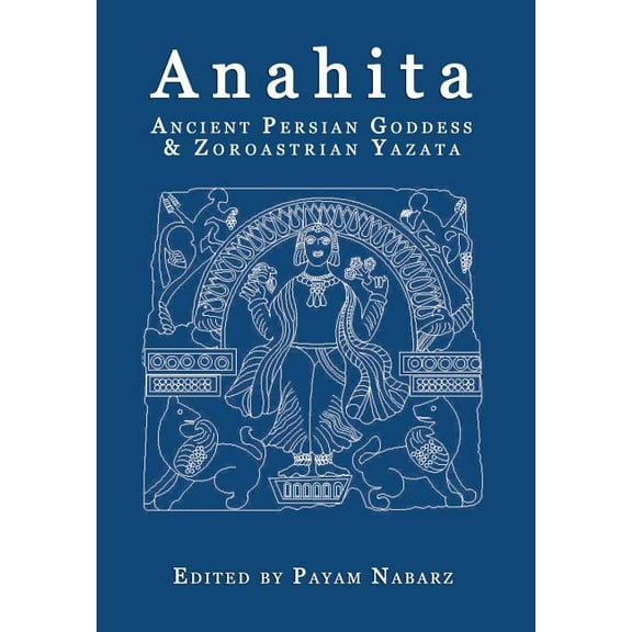 Anahita: Ancient Persian Goddess and Zoroastrian Yazata (Paperback)