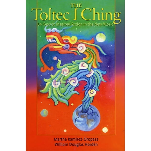 The Toltec I Ching : 64 Keys to Inspired Action in the New World (Paperback)