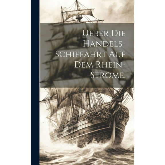 Ueber die Handels-Schiffahrt auf dem Rhein-Strome. (Hardcover)