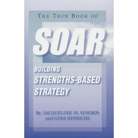 The Thin Book of Soar : Building Strengths-Based