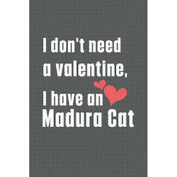 I don't need a valentine, I have a Madura Cat : For Madura Cat Fans (Paperback)