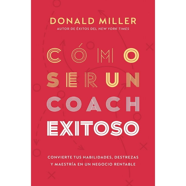 Cómo ser un coach exitoso. Convierte tus habilidades, destrezas y maestría en un negocio rentable