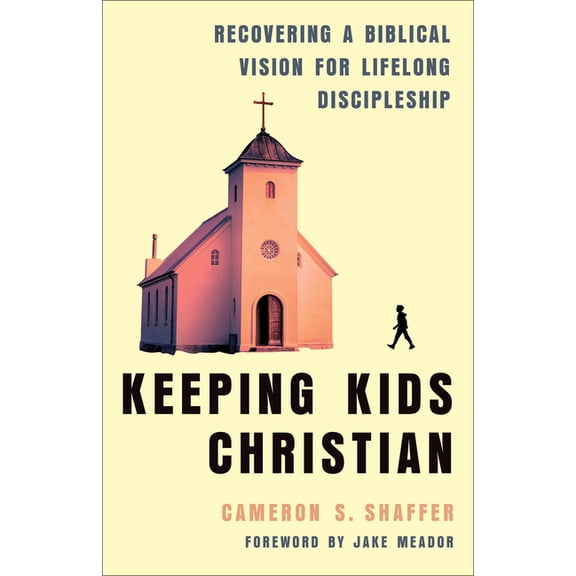 Keeping Kids Christian: Recovering a Biblical Vision for Lifelong Discipleship, (Paperback)