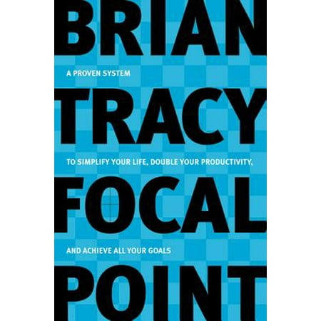 Focal Point : A Proven System to Simplify Your Life, Double Your Productivity, and Achieve All Your (Best Personal Productivity System)