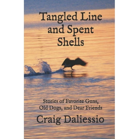 Tangled Line and Spent Shells: Stories of Favorite Guns, Old Dogs, and Dear Friends (Paperback)