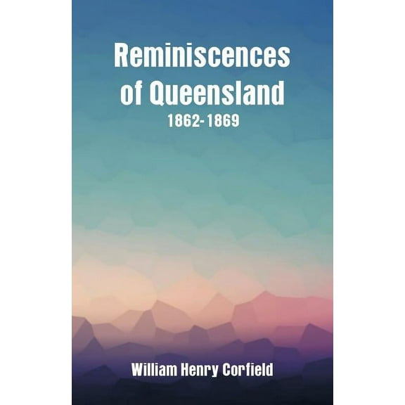 Reminiscences of Queensland 1862-1869, (Paperback)