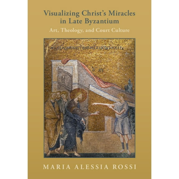 Visualizing Christ's Miracles in Late Byzantium, (Hardcover)