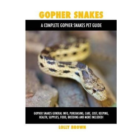 Gopher Snakes : Gopher Snakes General Info, Purchasing, Care, Cost, Keeping, Health, Supplies, Food, Breeding and More Included! a Complete Gopher Snakes Pet