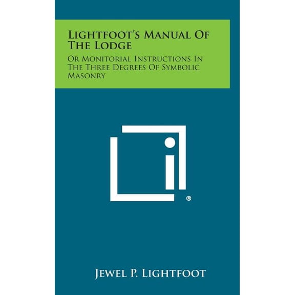 Lightfoot's Manual of the Lodge: Or Monitorial Instructions in the Three Degrees of Symbolic Masonry, (Hardcover)