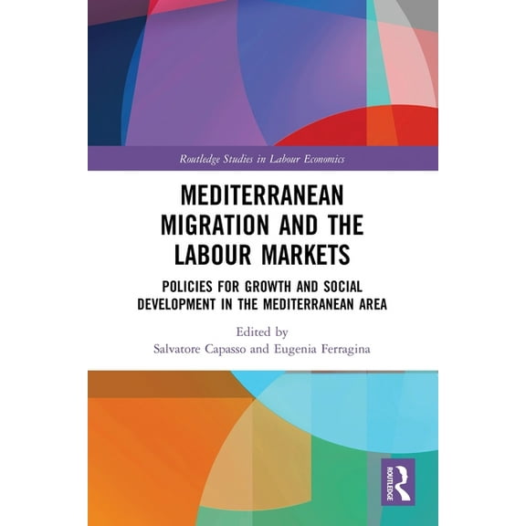 Routledge Studies in Labour Economics Mediterranean Migration and the Labour Markets: Policies for Growth and Social Development in the Mediterranean Area, (Paperback)