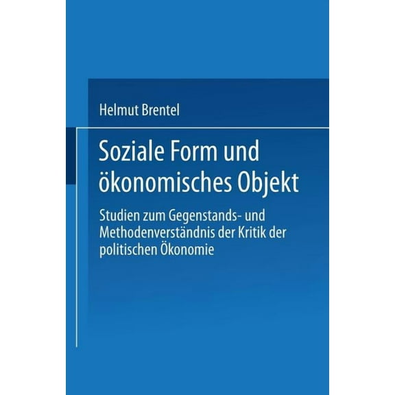 Soziale Form Und Ãkonomisches Objekt: Studien Zum Gegenstands- Und MethodenverstÃ¤ndnis Der Kritik Der Politischen Ãkonom, (Paperback)