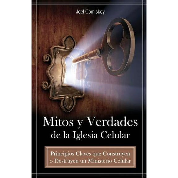 Mitos y Verdades de La Iglesia Celular: Principios Claves Que Construyen O Destruyen Un Ministerio Celular, (Paperback)