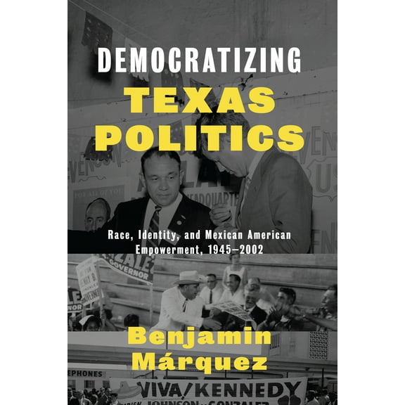 Democratizing Texas Politics : Race, Identity, and Mexican American Empowerment, 1945-2002 (Paperback)
