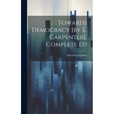 Towards Democracy [by E. Carpenter]. Complete Ed (Hardcover)