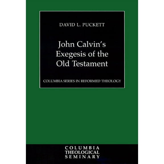 Columbia Reformed Theology John Calvin's Exegesis of the Old Testament, (Paperback)