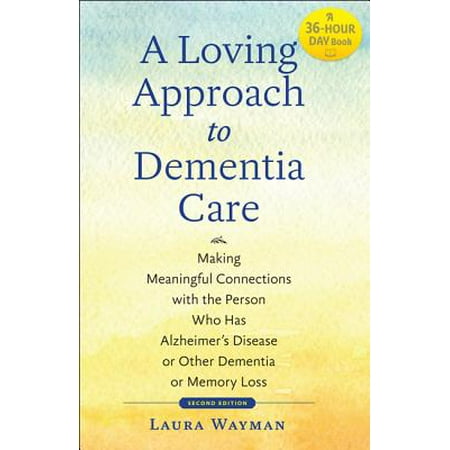 A Loving Approach to Dementia Care : Making Meaningful Connections with the Person Who Has Alzheimer's Disease or Other Dementia or Memory (The Best Friends Approach To Alzheimer's Care By Virginia Bell)