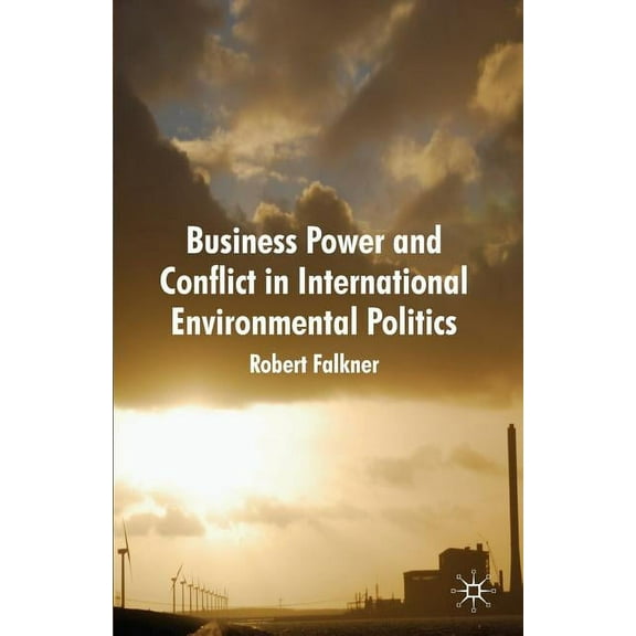 Business Power and Conflict in International Environmental Politics, (Paperback)